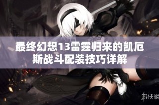 最终幻想13雷霆归来的凯厄斯战斗配装技巧详解