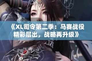 《XL司令第二季：马赛战役精彩层出，战略再升级》