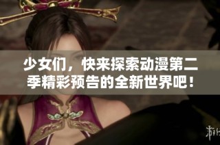 少女们，快来探索动漫第二季精彩预告的全新世界吧！