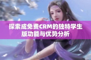 探索成免费CRM的独特学生版功能与优势分析