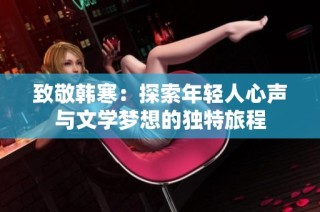 致敬韩寒：探索年轻人心声与文学梦想的独特旅程