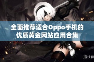 全面推荐适合Oppo手机的优质黄金网站应用合集
