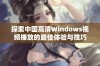 探索中国高清Windows视频播放的最佳体验与技巧