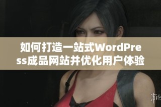 如何打造一站式WordPress成品网站并优化用户体验