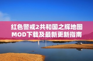 红色警戒2共和国之辉地图MOD下载及最新更新指南