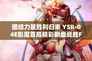 团结力量胜利归来 YSR-04E影魔首局精彩翻盘战胜Falco