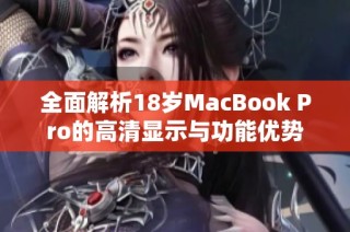 全面解析18岁MacBook Pro的高清显示与功能优势