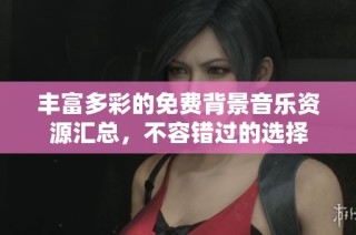丰富多彩的免费背景音乐资源汇总，不容错过的选择