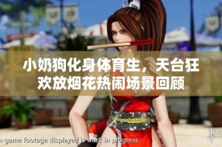 小奶狗化身体育生，天台狂欢放烟花热闹场景回顾