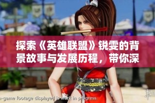 探索《英雄联盟》锐雯的背景故事与发展历程，带你深入了解她的世界