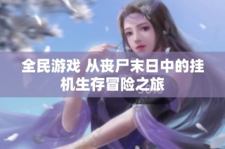 全民游戏 从丧尸末日中的挂机生存冒险之旅