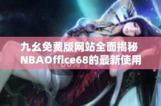 九幺免费版网站全面揭秘 NBAOffice68的最新使用攻略与特点