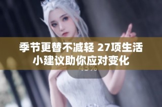季节更替不减轻 27项生活小建议助你应对变化