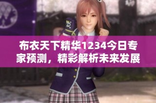 布衣天下精华1234今日专家预测，精彩解析未来发展趋势
