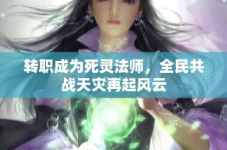 转职成为死灵法师，全民共战天灾再起风云
