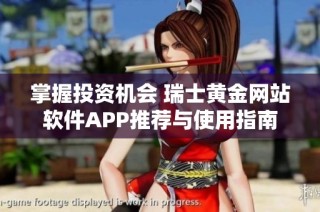 掌握投资机会 瑞士黄金网站软件APP推荐与使用指南