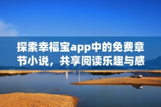 探索幸福宝app中的免费章节小说，共享阅读乐趣与感动