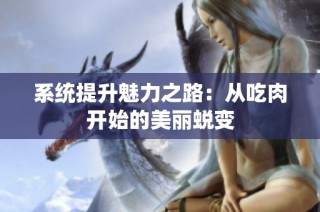 系统提升魅力之路：从吃肉开始的美丽蜕变