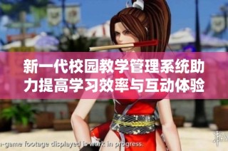 新一代校园教学管理系统助力提高学习效率与互动体验