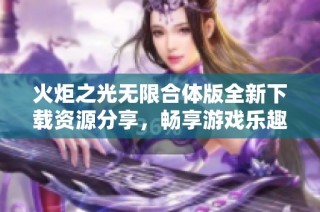 火炬之光无限合体版全新下载资源分享，畅享游戏乐趣