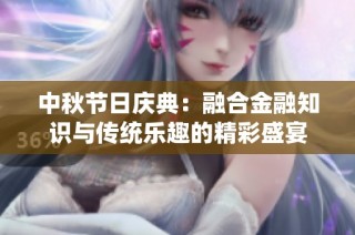 中秋节日庆典：融合金融知识与传统乐趣的精彩盛宴