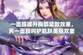 一面膜提升胸部紧致效果，另一面膜呵护肌肤美丽双重体验