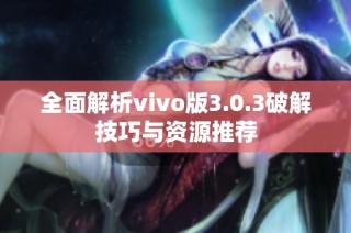 全面解析vivo版3.0.3破解技巧与资源推荐