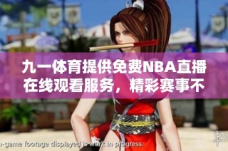 九一体育提供免费NBA直播在线观看服务，精彩赛事不容错过