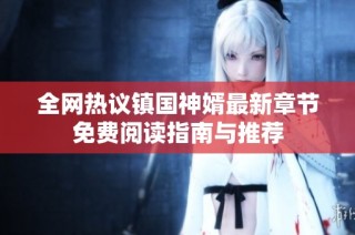 全网热议镇国神婿最新章节免费阅读指南与推荐