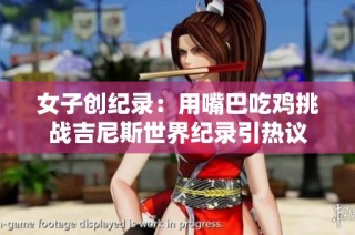 女子创纪录：用嘴巴吃鸡挑战吉尼斯世界纪录引热议