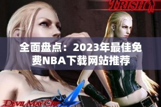 全面盘点：2023年最佳免费NBA下载网站推荐