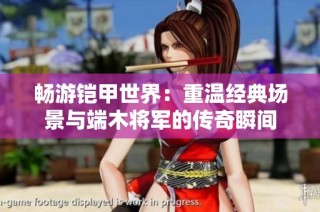 畅游铠甲世界：重温经典场景与端木将军的传奇瞬间
