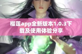 榴莲app全新版本1.0.3下载及使用体验分享