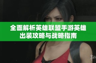全面解析英雄联盟手游英雄出装攻略与战略指南