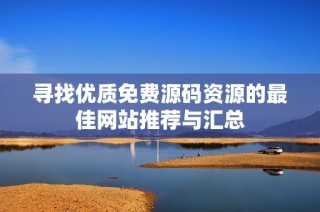 寻找优质免费源码资源的最佳网站推荐与汇总