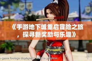 《手游地下城重启冒险之旅，探寻新奖励与乐趣》