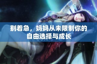 别着急，妈妈从未限制你的自由选择与成长