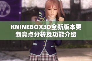 KNINEBOX3D全新版本更新亮点分析及功能介绍