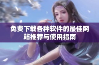 免费下载各种软件的最佳网站推荐与使用指南