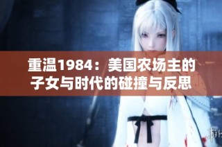 重温1984：美国农场主的子女与时代的碰撞与反思