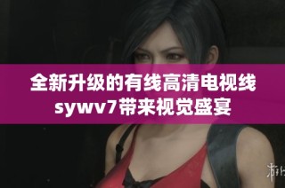 全新升级的有线高清电视线sywv7带来视觉盛宴