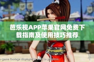 芭乐视APP苹果官网免费下载指南及使用技巧推荐