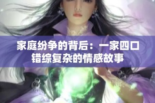 家庭纷争的背后：一家四口错综复杂的情感故事