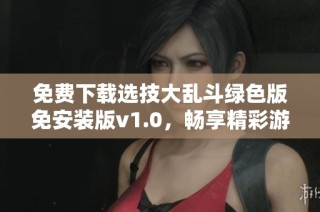 免费下载选技大乱斗绿色版免安装版v1.0，畅享精彩游戏体验