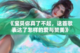 《宝贝你真了不起，这首歌表达了怎样的爱与赞美》