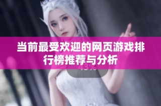 当前最受欢迎的网页游戏排行榜推荐与分析
