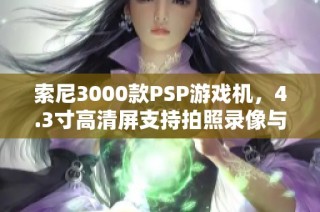 索尼3000款PSP游戏机，4.3寸高清屏支持拍照录像与游戏下载