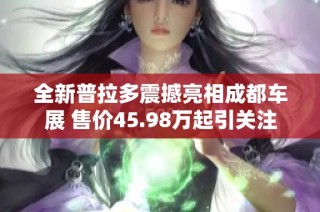 全新普拉多震撼亮相成都车展 售价45.98万起引关注