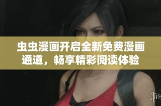 虫虫漫画开启全新免费漫画通道，畅享精彩阅读体验