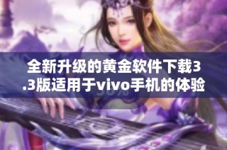 全新升级的黄金软件下载3.3版适用于vivo手机的体验分享